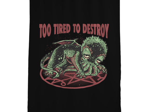 Too Tired To Destroy