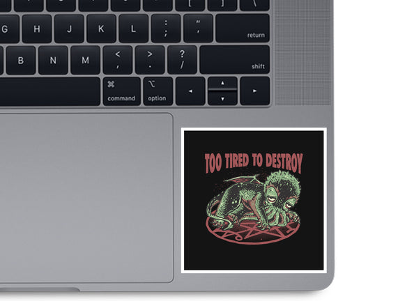 Too Tired To Destroy