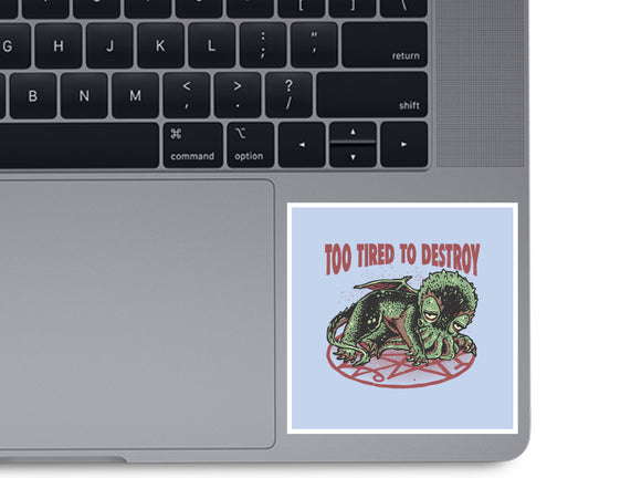 Too Tired To Destroy