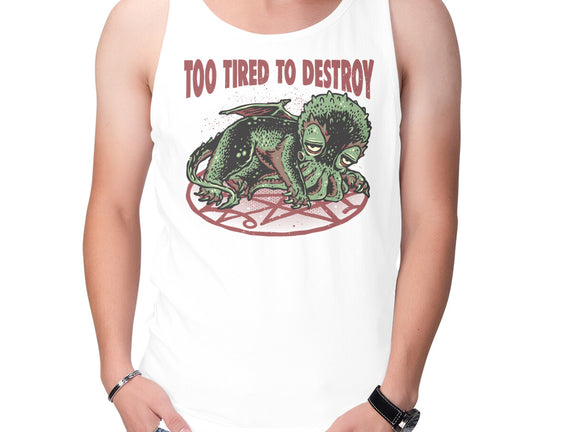 Too Tired To Destroy