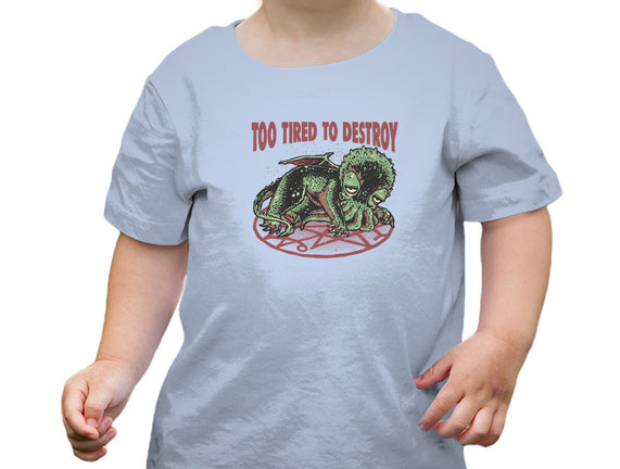 Too Tired To Destroy