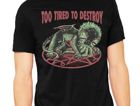 Too Tired To Destroy