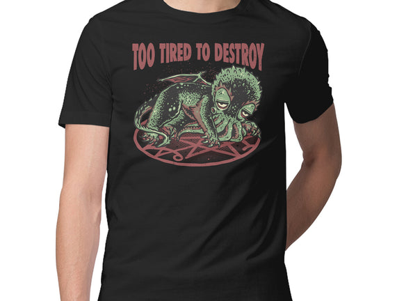 Too Tired To Destroy