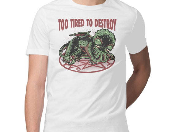Too Tired To Destroy