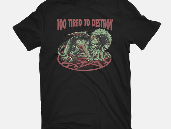 Too Tired To Destroy