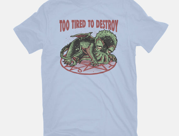 Too Tired To Destroy