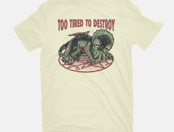 Too Tired To Destroy