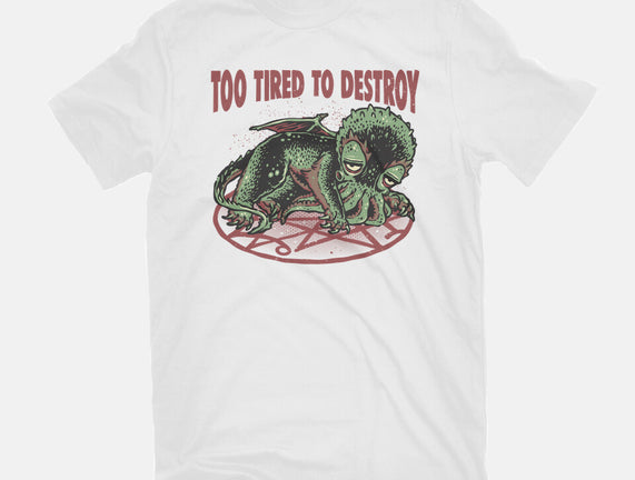 Too Tired To Destroy