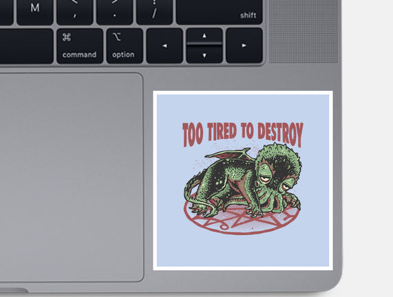 Too Tired To Destroy