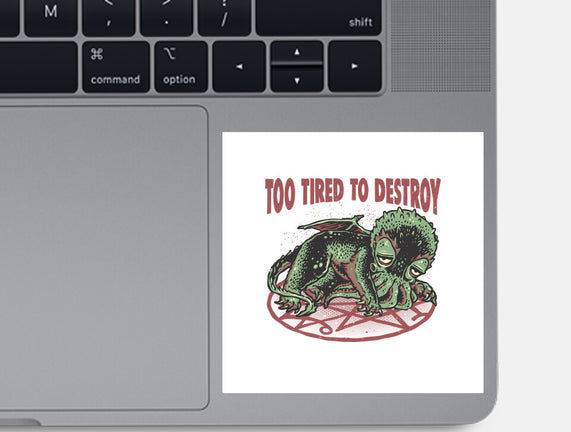 Too Tired To Destroy