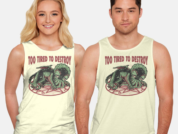 Too Tired To Destroy