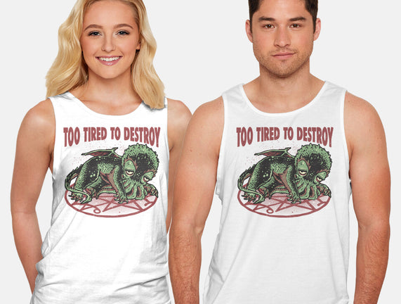 Too Tired To Destroy