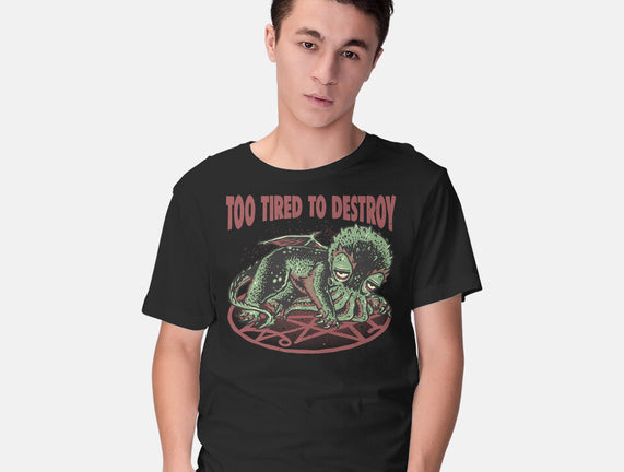 Too Tired To Destroy