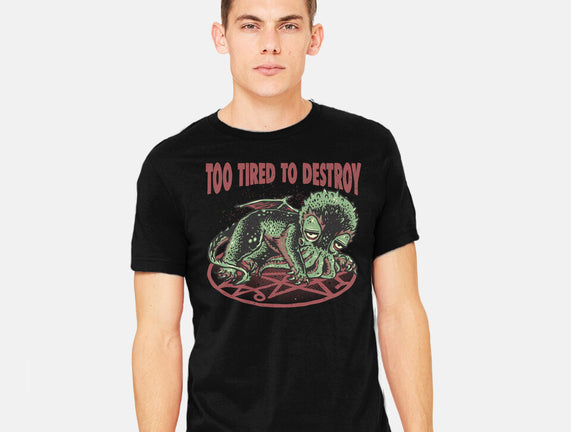 Too Tired To Destroy