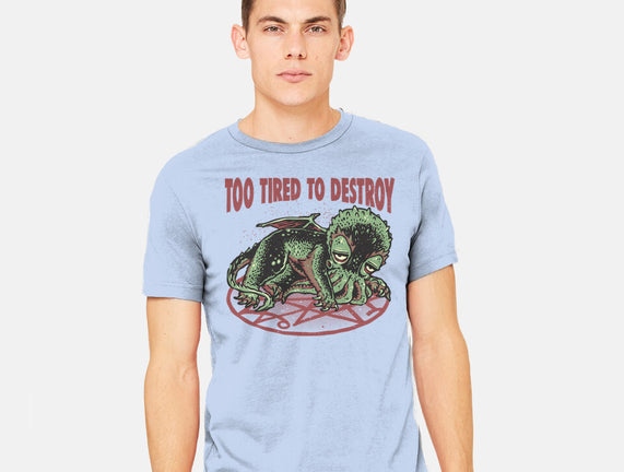 Too Tired To Destroy