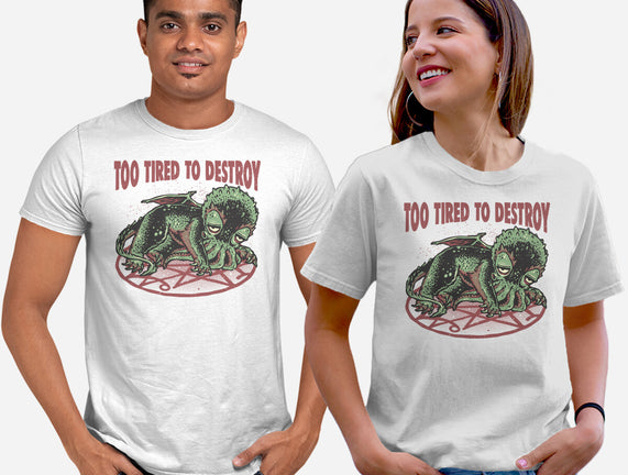 Too Tired To Destroy