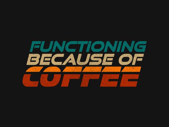 Functioning Because Of Coffee