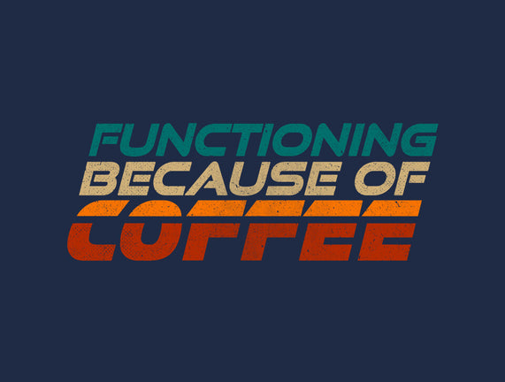 Functioning Because Of Coffee
