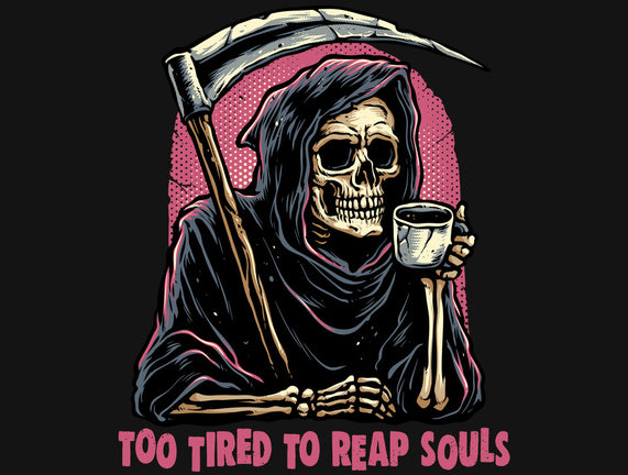Too Tired To Reap Souls