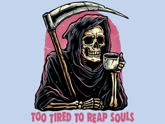 Too Tired To Reap Souls