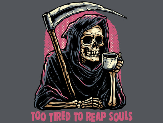 Too Tired To Reap Souls