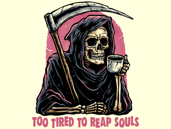 Too Tired To Reap Souls