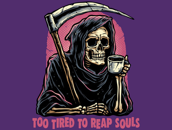 Too Tired To Reap Souls