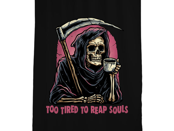 Too Tired To Reap Souls