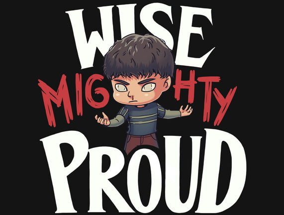 Wise Mighty Proud