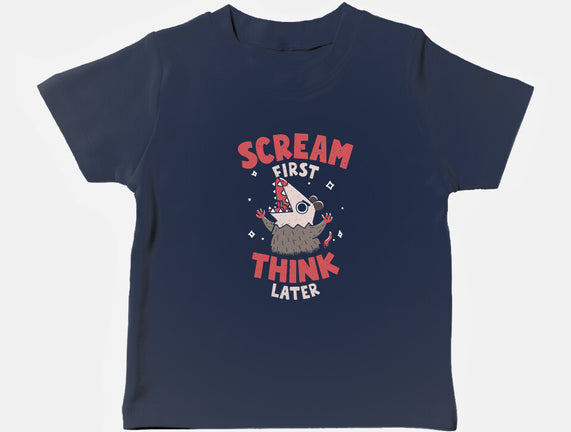 Scream First Think Later