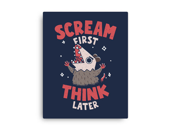 Scream First Think Later