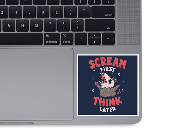 Scream First Think Later