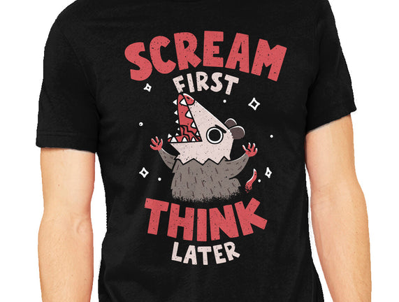 Scream First Think Later
