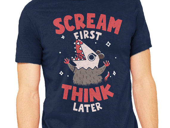 Scream First Think Later