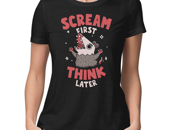 Scream First Think Later