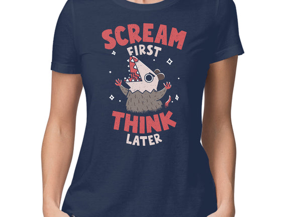 Scream First Think Later