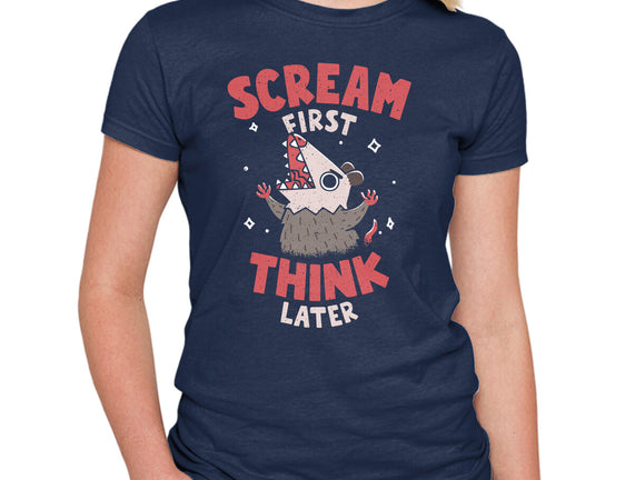 Scream First Think Later