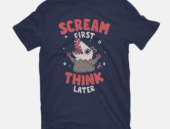 Scream First Think Later