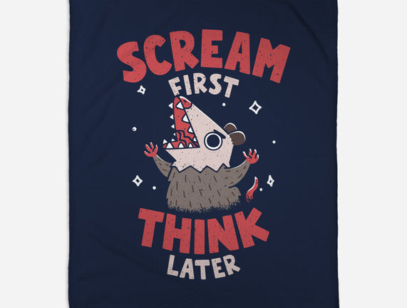 Scream First Think Later
