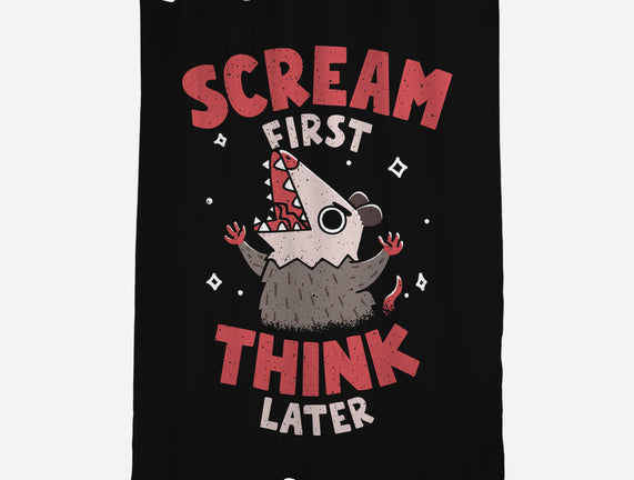 Scream First Think Later
