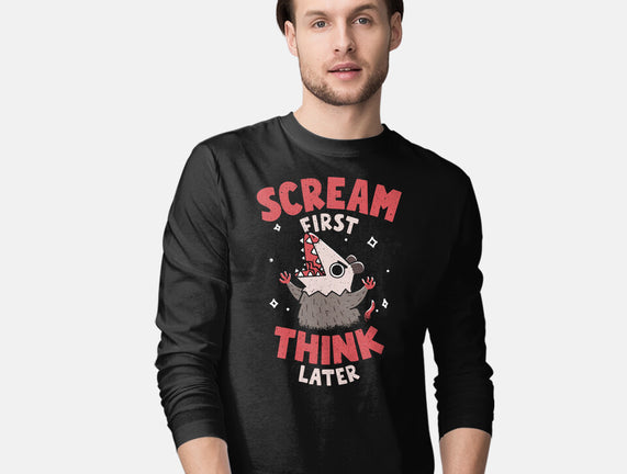Scream First Think Later