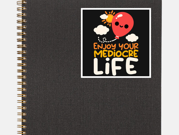 Enjoy Your Mediocre Life