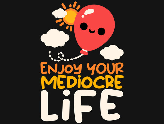 Enjoy Your Mediocre Life