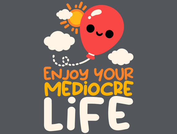 Enjoy Your Mediocre Life