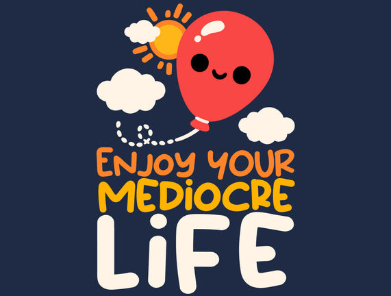 Enjoy Your Mediocre Life