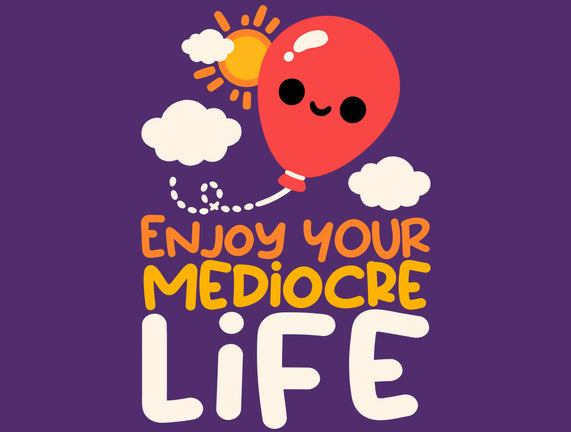Enjoy Your Mediocre Life