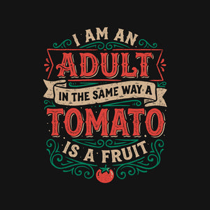 I Am An Adult And Tomato Is A Fruit