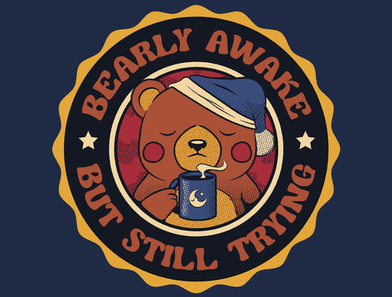Bearly Awake But Still Trying Bear