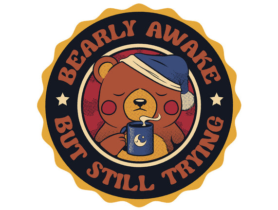 Bearly Awake But Still Trying Bear