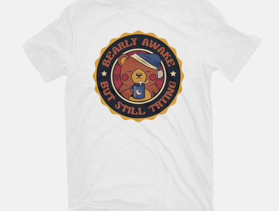 Bearly Awake But Still Trying Bear